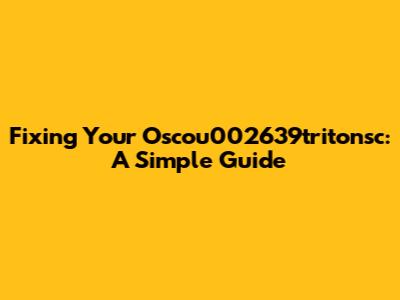 Fixing Your Oscou002639tritonsc: A Simple Guide