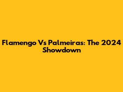 Flamengo Vs Palmeiras: The 2024 Showdown
