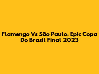 Flamengo Vs São Paulo: Epic Copa Do Brasil Final 2023