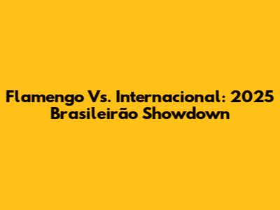 Flamengo Vs. Internacional: 2025 Brasileirão Showdown