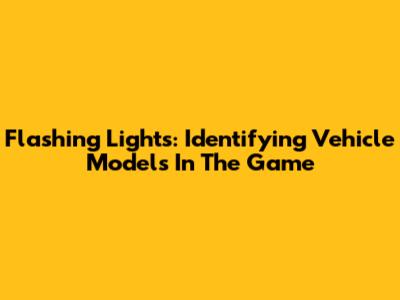 Flashing Lights: Identifying Vehicle Models In The Game