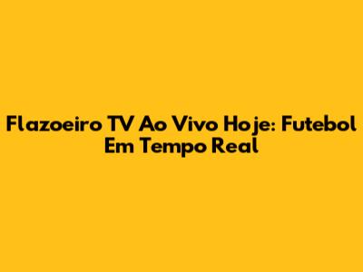 Flazoeiro TV Ao Vivo Hoje: Futebol Em Tempo Real