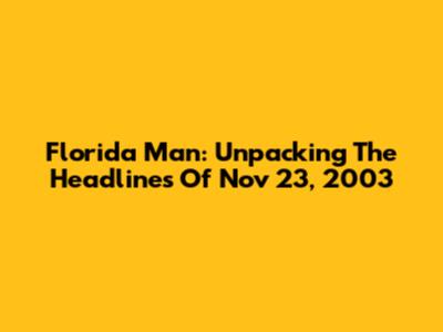 Florida Man: Unpacking The Headlines Of Nov 23, 2003