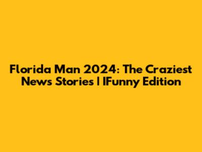 Florida Man 2024: The Craziest News Stories | IFunny Edition