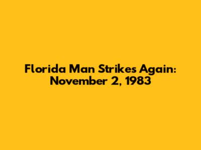 Florida Man Strikes Again: November 2, 1983