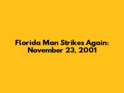 Florida Man Strikes Again: November 23, 2001