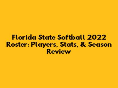 Florida State Softball 2022 Roster: Players, Stats, & Season Review