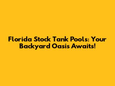 Florida Stock Tank Pools: Your Backyard Oasis Awaits!
