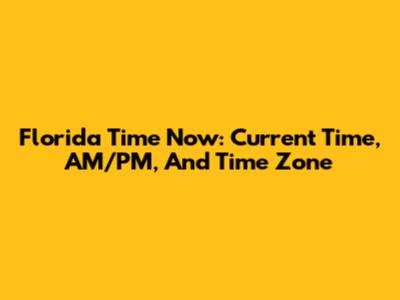 Florida Time Now: Current Time, AM/PM, And Time Zone
