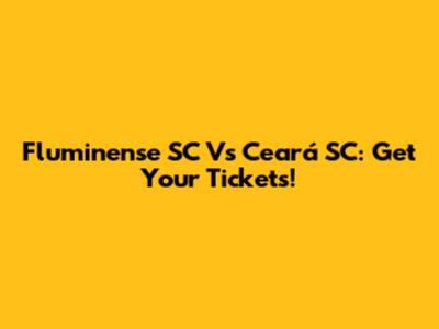 Fluminense SC Vs Ceará SC: Get Your Tickets!
