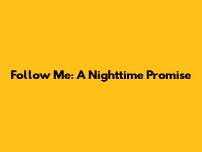 Follow Me: A Nighttime Promise