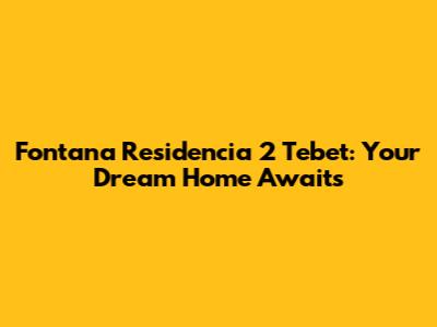 Fontana Residencia 2 Tebet: Your Dream Home Awaits