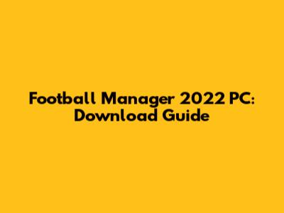 Football Manager 2022 PC: Download Guide