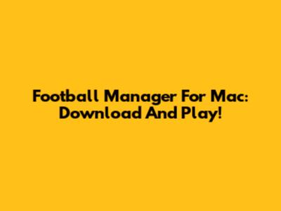 Football Manager For Mac: Download And Play!