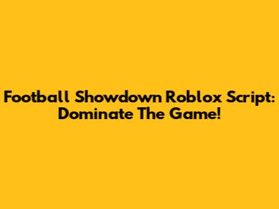 Football Showdown Roblox Script: Dominate The Game!
