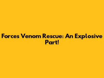 Force's Venom Rescue: An Explosive Part!