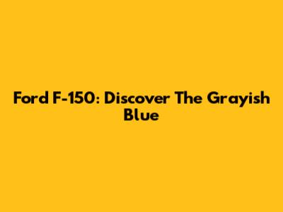 Ford F-150: Discover The Grayish Blue