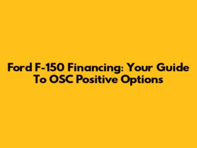 Ford F-150 Financing: Your Guide To OSC Positive Options
