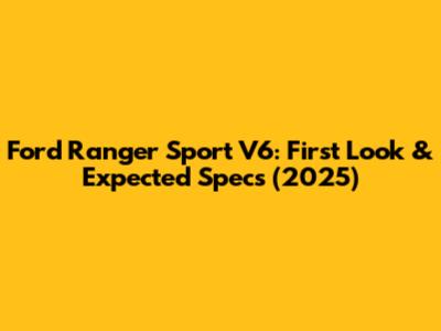 Ford Ranger Sport V6: First Look & Expected Specs (2025)