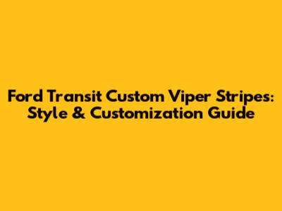 Ford Transit Custom Viper Stripes: Style & Customization Guide