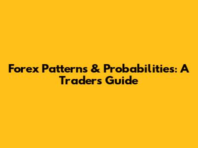 Forex Patterns & Probabilities: A Trader's Guide