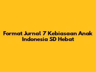 Format Jurnal 7 Kebiasaan Anak Indonesia SD Hebat