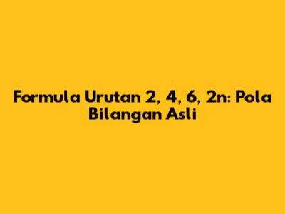 Formula Urutan 2, 4, 6, 2n: Pola Bilangan Asli