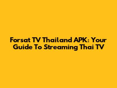 Forsat TV Thailand APK: Your Guide To Streaming Thai TV