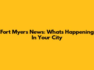 Fort Myers News: What's Happening In Your City