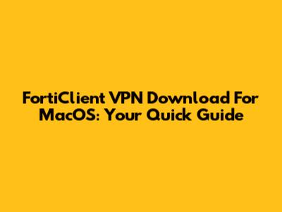 FortiClient VPN Download For MacOS: Your Quick Guide