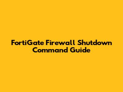 FortiGate Firewall Shutdown Command Guide