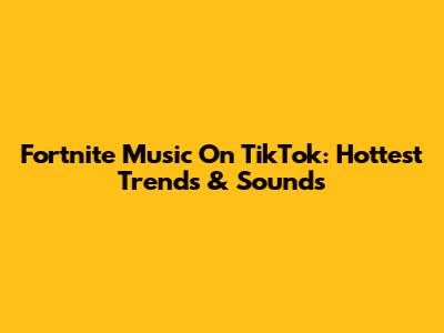 Fortnite Music On TikTok: Hottest Trends & Sounds