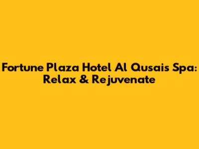 Fortune Plaza Hotel Al Qusais Spa: Relax & Rejuvenate