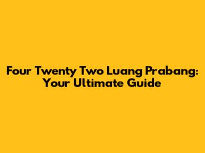 Four Twenty Two Luang Prabang: Your Ultimate Guide