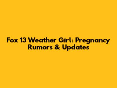 Fox 13 Weather Girl: Pregnancy Rumors & Updates