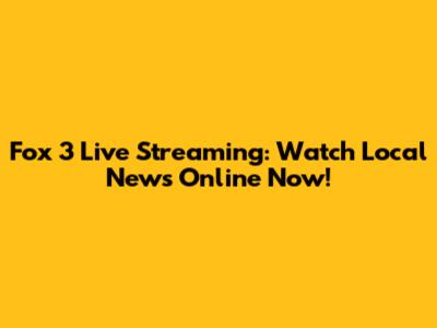 Fox 3 Live Streaming: Watch Local News Online Now!