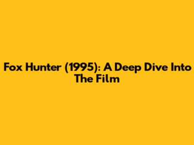 Fox Hunter (1995): A Deep Dive Into The Film