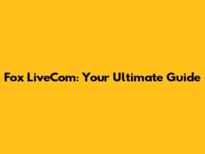 Fox LiveCom: Your Ultimate Guide