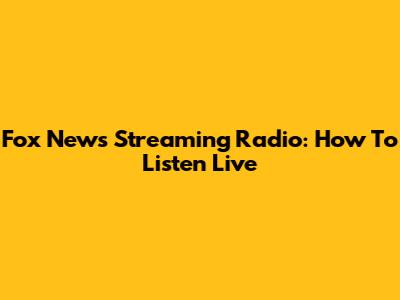 Fox News Streaming Radio: How To Listen Live