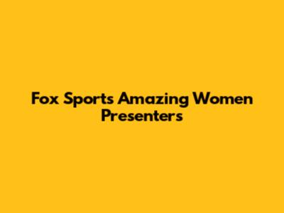 Fox Sports' Amazing Women Presenters
