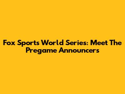 Fox Sports World Series: Meet The Pregame Announcers