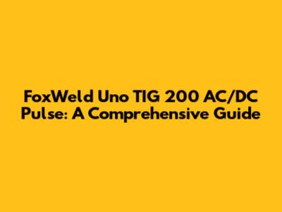FoxWeld Uno TIG 200 AC/DC Pulse: A Comprehensive Guide