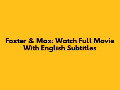 Foxter & Max: Watch Full Movie With English Subtitles
