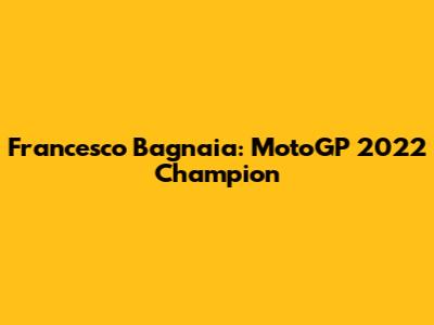 Francesco Bagnaia: MotoGP 2022 Champion