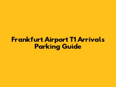 Frankfurt Airport T1 Arrivals Parking Guide