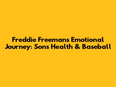 Freddie Freeman's Emotional Journey: Son's Health & Baseball