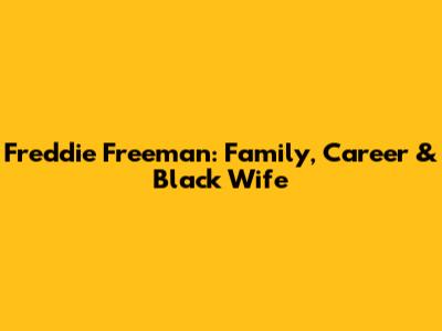 Freddie Freeman: Family, Career & Black Wife