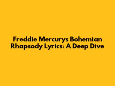 Freddie Mercury's 'Bohemian Rhapsody' Lyrics: A Deep Dive