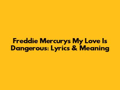 Freddie Mercury's My Love Is Dangerous: Lyrics & Meaning