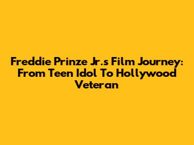 Freddie Prinze Jr.'s Film Journey: From Teen Idol To Hollywood Veteran